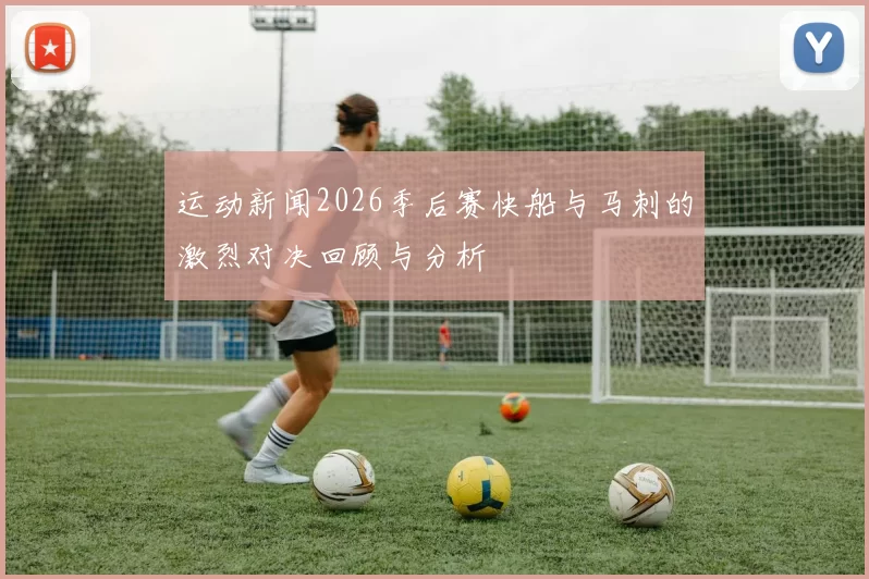 运动新闻2026季后赛快船与马刺的激烈对决回顾与分析